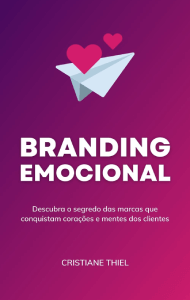 Branding Emocional: Descubra o segredo das marcas que conquistam corações e mentes dos clientes
